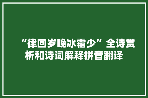 “律回岁晚冰霜少”全诗赏析和诗词解释拼音翻译