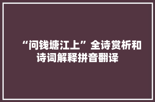 “问钱塘江上”全诗赏析和诗词解释拼音翻译