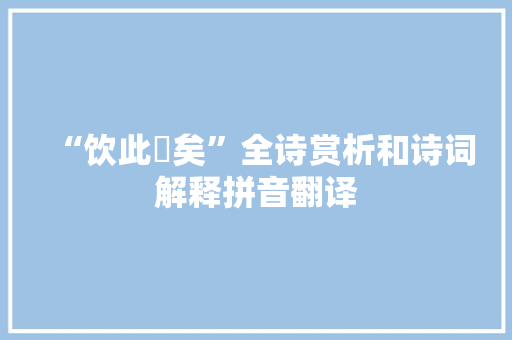 “饮此湑矣”全诗赏析和诗词解释拼音翻译