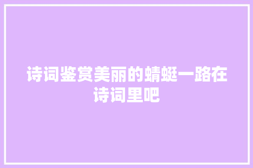 诗词鉴赏美丽的蜻蜓一路在诗词里吧