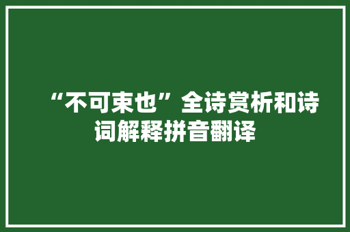 “不可束也”全诗赏析和诗词解释拼音翻译