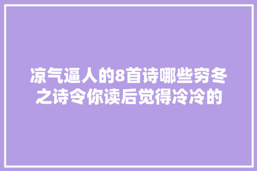 凉气逼人的8首诗哪些穷冬之诗令你读后觉得冷冷的