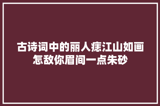 古诗词中的丽人痣江山如画怎敌你眉间一点朱砂