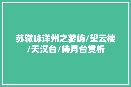 苏辙咏洋州之蓼屿/望云楼/天汉台/待月台赏析