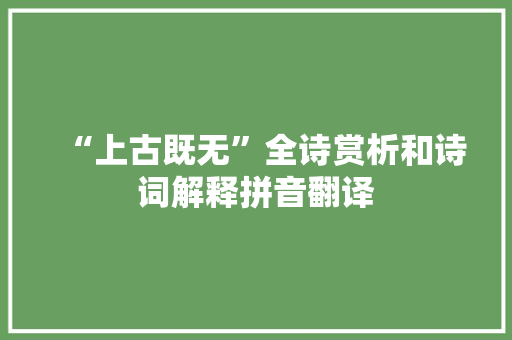 “上古既无”全诗赏析和诗词解释拼音翻译