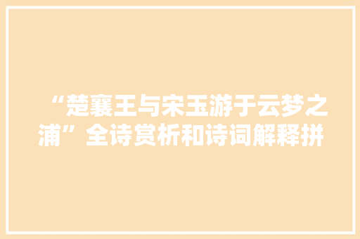 “楚襄王与宋玉游于云梦之浦”全诗赏析和诗词解释拼音翻译