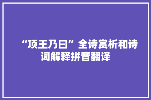 “项王乃曰”全诗赏析和诗词解释拼音翻译