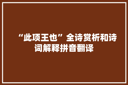 “此项王也”全诗赏析和诗词解释拼音翻译