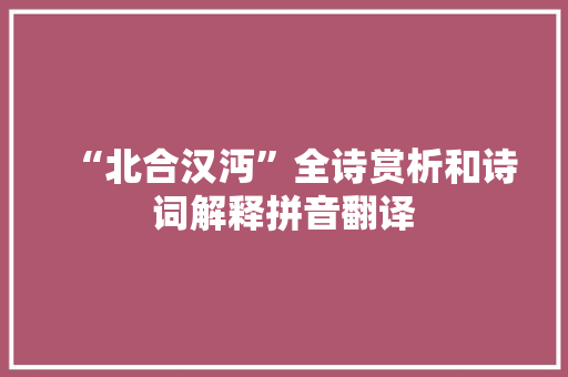 “北合汉沔”全诗赏析和诗词解释拼音翻译