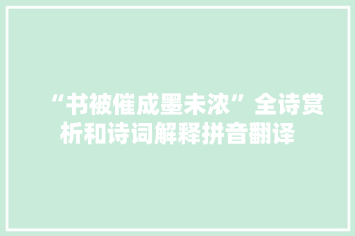 “书被催成墨未浓”全诗赏析和诗词解释拼音翻译