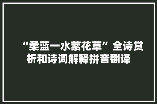 “柔蓝一水萦花草”全诗赏析和诗词解释拼音翻译