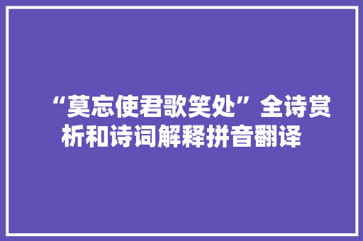 “莫忘使君歌笑处”全诗赏析和诗词解释拼音翻译