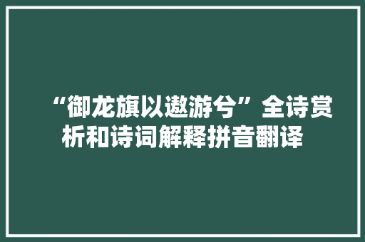 “御龙旗以遨游兮”全诗赏析和诗词解释拼音翻译