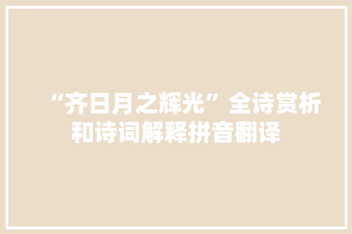 “齐日月之辉光”全诗赏析和诗词解释拼音翻译