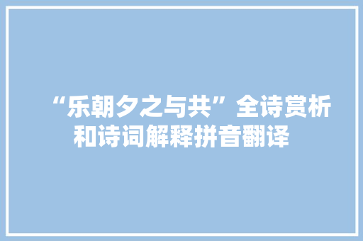 “乐朝夕之与共”全诗赏析和诗词解释拼音翻译