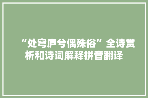 “处穹庐兮偶殊俗”全诗赏析和诗词解释拼音翻译