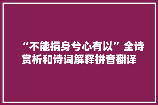 “不能捐身兮心有以”全诗赏析和诗词解释拼音翻译