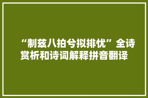 “制兹八拍兮拟排忧”全诗赏析和诗词解释拼音翻译