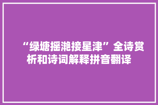 “绿塘摇滟接星津”全诗赏析和诗词解释拼音翻译