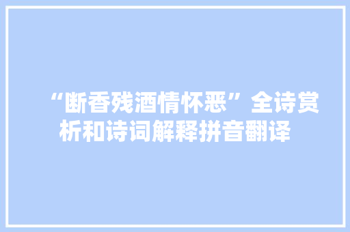 “断香残酒情怀恶”全诗赏析和诗词解释拼音翻译