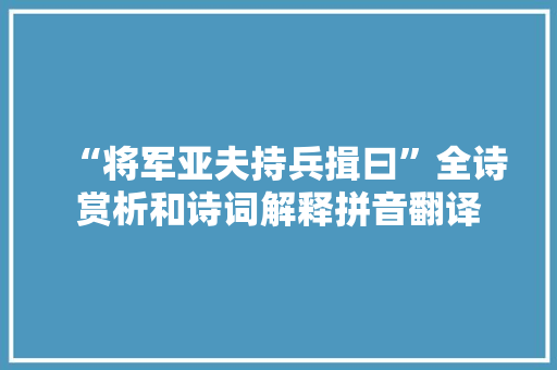 “将军亚夫持兵揖曰”全诗赏析和诗词解释拼音翻译