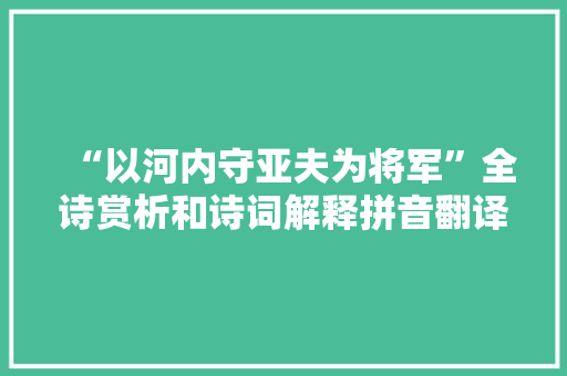 “以河内守亚夫为将军”全诗赏析和诗词解释拼音翻译