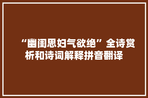 “幽闺思妇气欲绝”全诗赏析和诗词解释拼音翻译