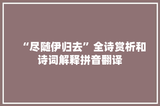“尽随伊归去”全诗赏析和诗词解释拼音翻译