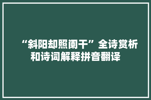 “斜阳却照阑干”全诗赏析和诗词解释拼音翻译