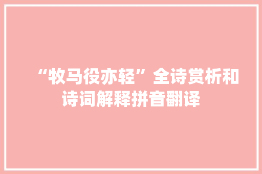 “牧马役亦轻”全诗赏析和诗词解释拼音翻译