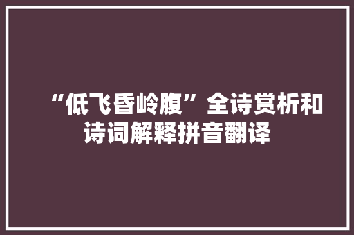 “低飞昏岭腹”全诗赏析和诗词解释拼音翻译