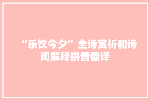 “乐饮今夕”全诗赏析和诗词解释拼音翻译