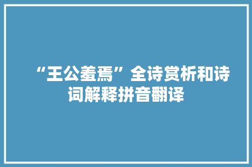 “王公羞焉”全诗赏析和诗词解释拼音翻译