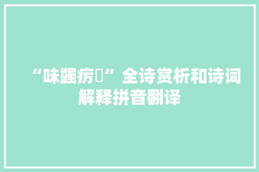 “味蠲疠痟”全诗赏析和诗词解释拼音翻译
