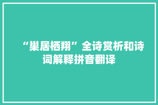 “巢居栖翔”全诗赏析和诗词解释拼音翻译
