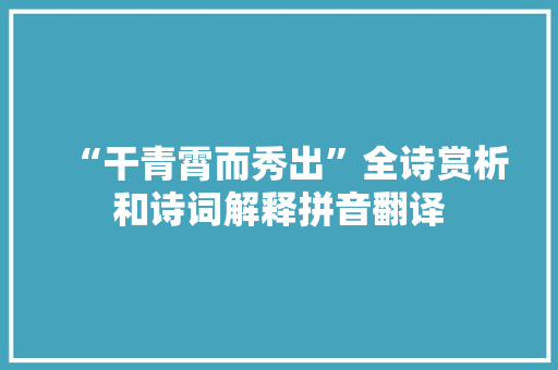 “干青霄而秀出”全诗赏析和诗词解释拼音翻译