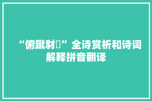 “俯蹴豺敠”全诗赏析和诗词解释拼音翻译