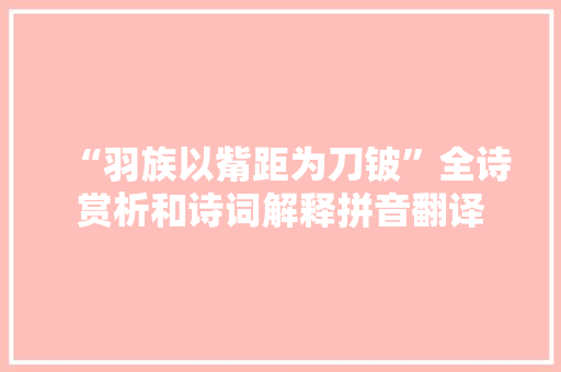 “羽族以觜距为刀铍”全诗赏析和诗词解释拼音翻译