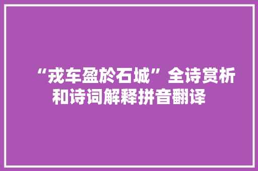“戎车盈於石城”全诗赏析和诗词解释拼音翻译