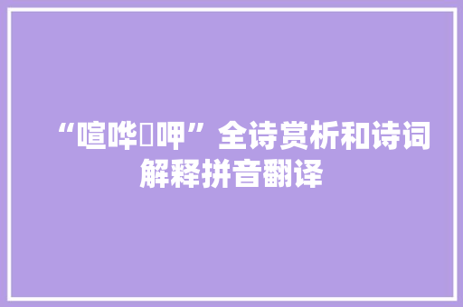 “喧哗喤呷”全诗赏析和诗词解释拼音翻译