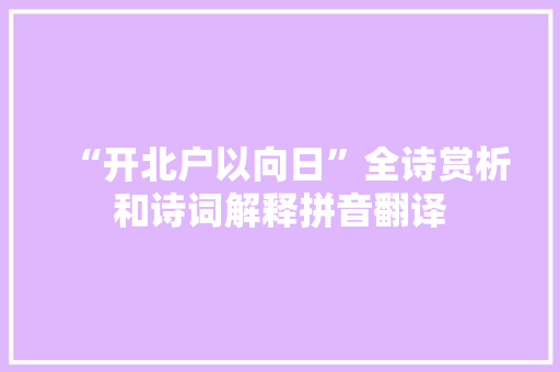 “开北户以向日”全诗赏析和诗词解释拼音翻译