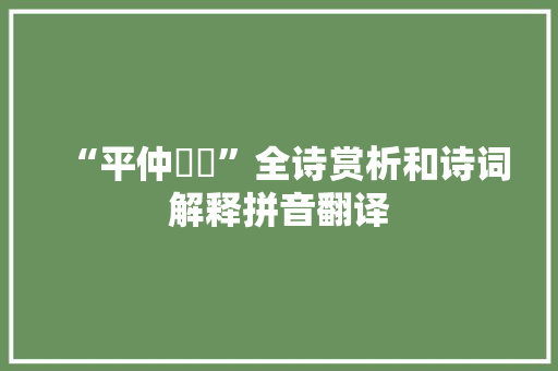“平仲桾櫏”全诗赏析和诗词解释拼音翻译