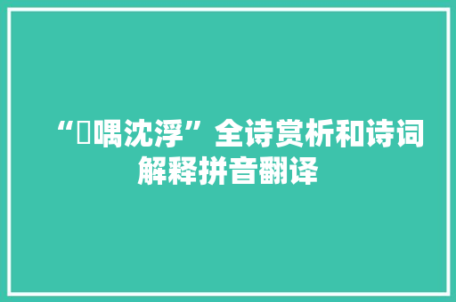 “噞喁沈浮”全诗赏析和诗词解释拼音翻译