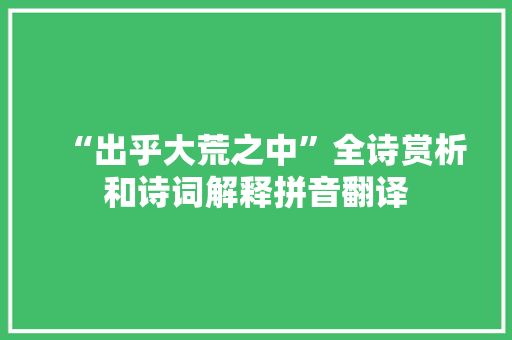 “出乎大荒之中”全诗赏析和诗词解释拼音翻译
