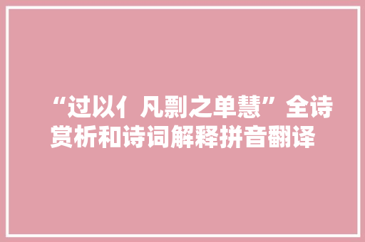 “过以亻凡剽之单慧”全诗赏析和诗词解释拼音翻译