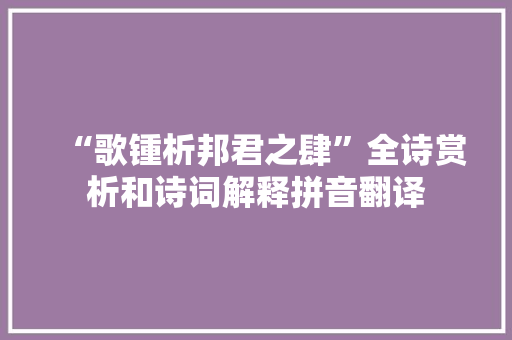 “歌锺析邦君之肆”全诗赏析和诗词解释拼音翻译