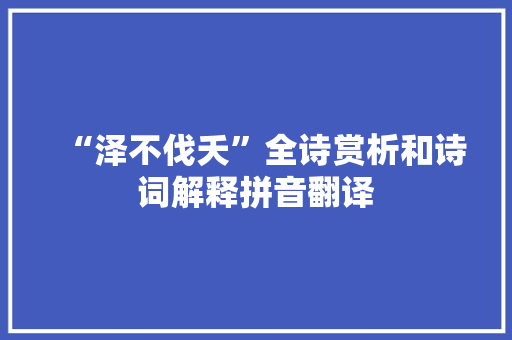 “泽不伐夭”全诗赏析和诗词解释拼音翻译