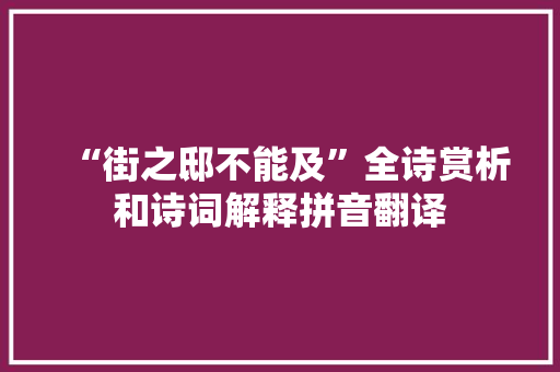 “街之邸不能及”全诗赏析和诗词解释拼音翻译