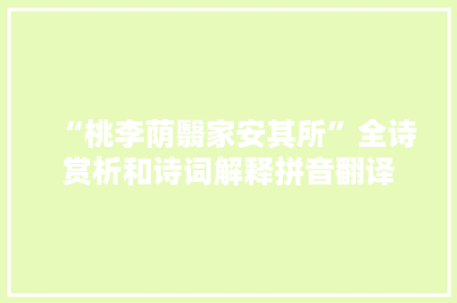 “桃李荫翳家安其所”全诗赏析和诗词解释拼音翻译