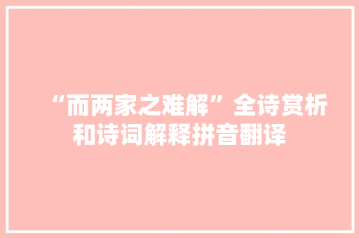 “而两家之难解”全诗赏析和诗词解释拼音翻译